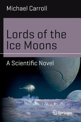 Lords of the Ice Moons: A Scientific Novel by Carroll, Michael