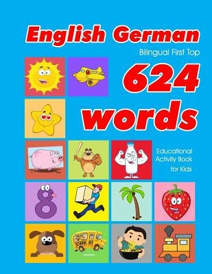 English - German Bilingual First Top 624 Words Educational Activity Book for Kids: Easy vocabulary learning flashcards best for infants babies toddler by Owens, Penny