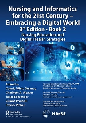Nursing and Informatics for the 21st Century - Embracing a Digital World, 3rd Edition - Book 2: Nursing Education and Digital Health Strategies by Delaney, Connie
