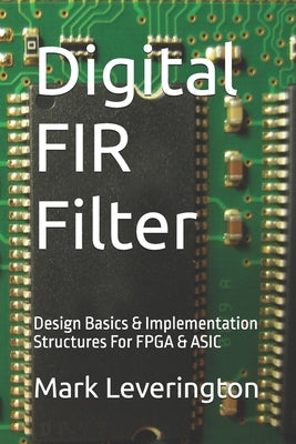 Digital FIR Filter: Design Basics & Implementation Structures For FPGA & ASIC by Shemdin, K.