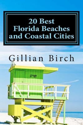 20 Best Florida Beaches and Coastal Cities: A look at the history, highlights and things to do in some of Florida's best beaches and coastal cities by Birch, Gillian