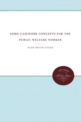 Some Casework Concepts for the Public Welfare Worker by Keith-Lucas, Alan