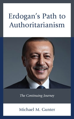 Erdogan's Path to Authoritarianism: The Continuing Journey by Gunter, Michael M.