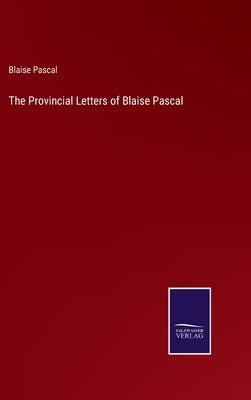 The Provincial Letters of Blaise Pascal by Pascal, Blaise