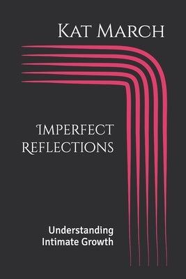 Imperfect Reflections: Understanding Intimate Growth by March, Kat K.
