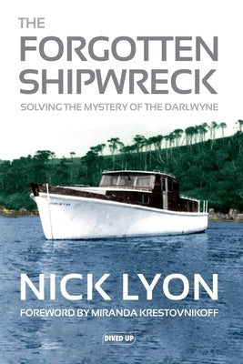 The Forgotten Shipwreck: Solving the Mystery of the Darlwyne by Lyon, Nick