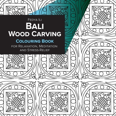 Bali Wood Carving Coloring Book for Relaxation, Meditation and Stress-Relief by Ili, Fedya