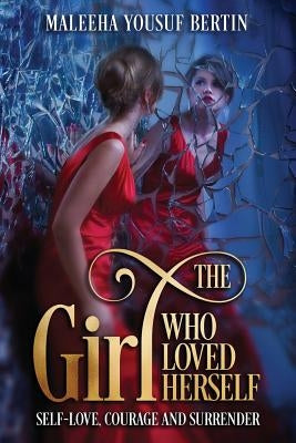 The Girl Who Loved Herself: Self-Love, Courage and Surrender by Bertin, Maleeha Yousuf