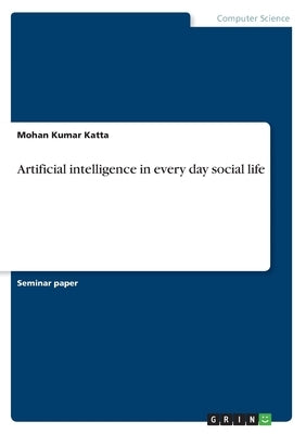 Artificial intelligence in every day social life by Katta, Mohan Kumar