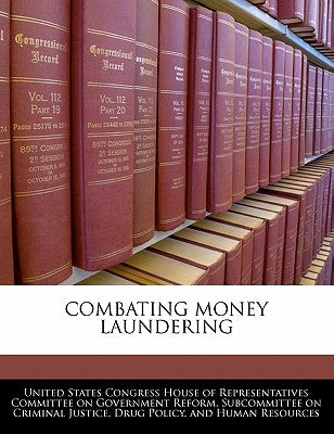 Combating Money Laundering by United States Congress House of Represen