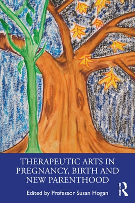 Therapeutic Arts in Pregnancy, Birth and New Parenthood by Hogan, Susan