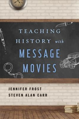 Teaching History with Message Movies by Frost, Jennifer