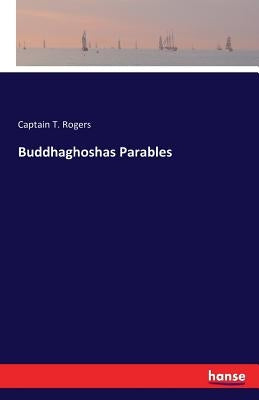 Buddhaghoshas Parables by Rogers, Captain T.