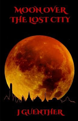Moon Over the Lost City: Poems of Nostromo by Guenther, J.
