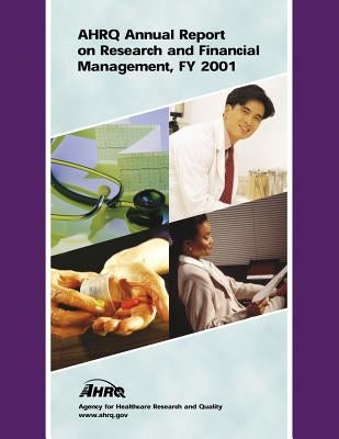 AHRQ Annual Report on Research and Financial Management, FY 2001 by And Quality, Agency for Healthcare Resea