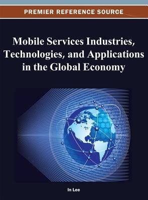 Mobile Services Industries, Technologies, and Applications in the Global Economy by Lee, In