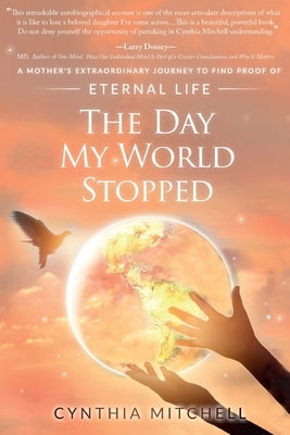 The Day My World Stopped: A Mother's Extraordinary Journey to Find Proof of Eternal Life by Mitchell, Cynthia Mae