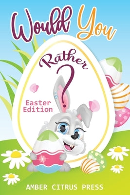 Would You Rather Easter Edition: A Fun Activity Book for Kids, With Hilarious and Silly Challenges & Easy and Hard Choices the Whole Family Will Enjoy by Press, Amber Citrus