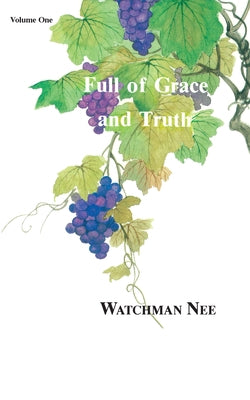 Full of Grace and Truth Vol 1 by Nee, Watchman