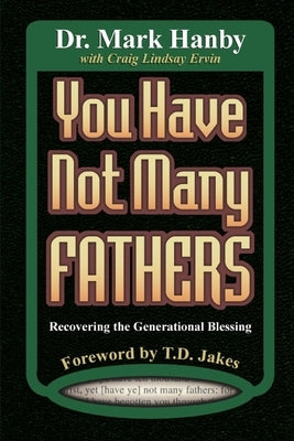 You Have Not Many Fathers: Recovering the Generational Blessing by Hanby, Mark