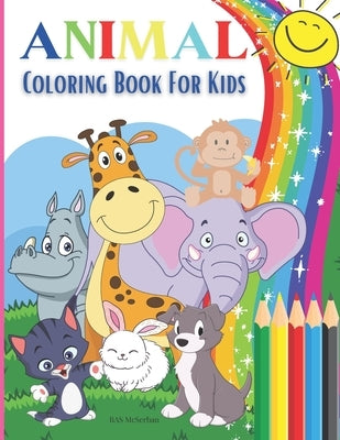 ANIMAL Coloring Book For Kids: A fun coloring book for kids with cute animals of all kinds: domestic, wild, marine and much more. by McSerban, B. a. S.