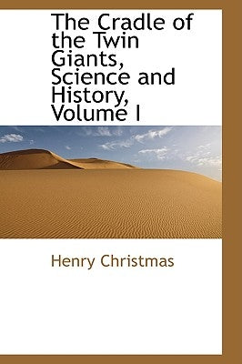 The Cradle of the Twin Giants, Science and History, Volume I by Christmas, Henry