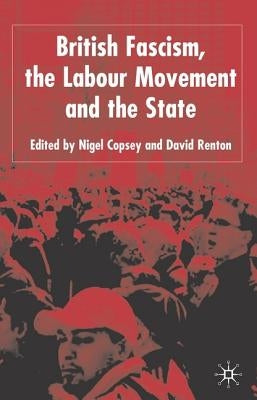 British Fascism, the Labour Movement and the State by Copsey, N.