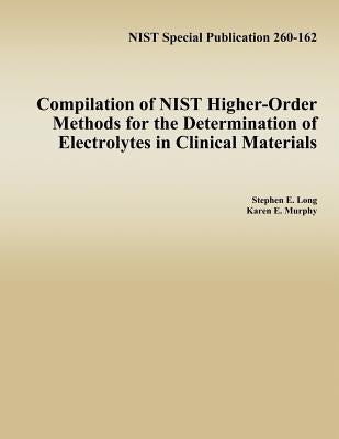 Compilation of NIST Higher-Order Methods for the Determination of Electrolytes in Clinical Materials by Murphy, Karen E.