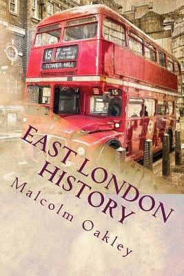 East London History: The People, The Places by Oakley, Malcolm