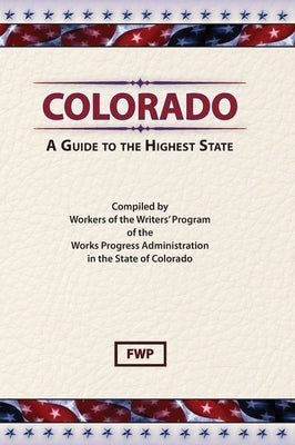 Colorado: A Guide To The Highest State by Federal Writers' Project (Fwp)