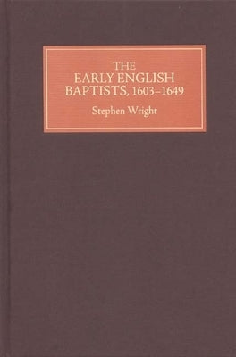 The Early English Baptists, 1603-49 by Wright, Stephen