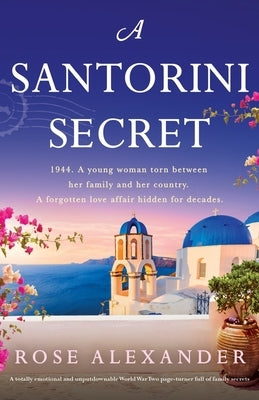 A Santorini Secret: A totally emotional and unputdownable World War Two page-turner full of family secrets by Alexander, Rose