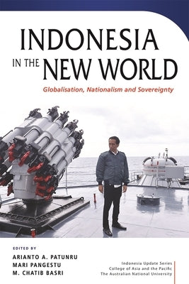 Indonesia in the New World: Globalisation, Nationalism and Sovereignty by Patunru, Arianto a.