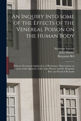 An Inquiry Into Some of the Effects of the Venereal Poison on the Human Body: With an Occasional Application of Physiology, Observations on Some of th by Sawrey, Solomon 1765-1825