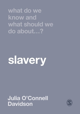 What Do We Know and What Should We Do about Slavery? by O′connell Davidson, Julia