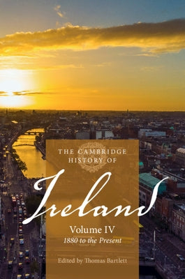 The Cambridge History of Ireland: Volume 4, 1880 to the Present by Bartlett, Thomas