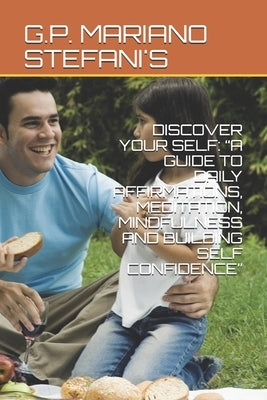 Discover Your Self: A Guide to Daily Affirmations, Meditation, Mindfulness and Building Se by Stefani's, G. P. Mariano