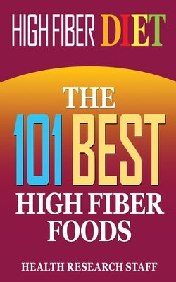 High Fiber Diet: The 101 Best High Fiber Foods by Health Research