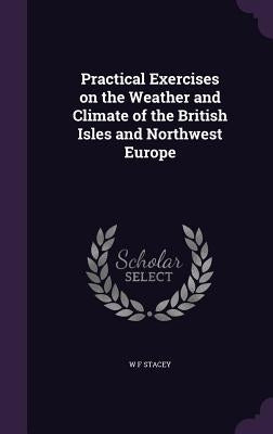 Practical Exercises on the Weather and Climate of the British Isles and Northwest Europe by Stacey, W. F.
