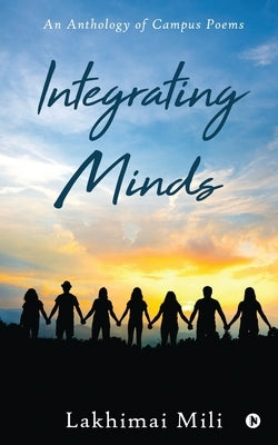 Integrating Minds: An Anthology of Campus Poems by Lakhimai Mili