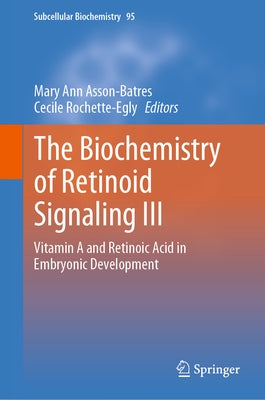 The Biochemistry of Retinoid Signaling III: Vitamin A and Retinoic Acid in Embryonic Development by Asson-Batres, Mary Ann