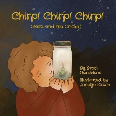 Chirp! Chirp! Chirp!: Clara and the Cricket by Haroldson, Brock