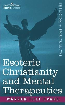 Esoteric Christianity and Mental Therapeutics by Evans, Felt Warren