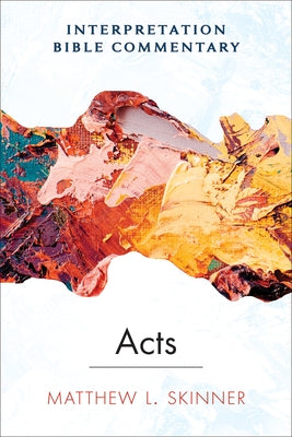 Acts: An Interpretation Bible Commentary by Skinner, Matthew L.
