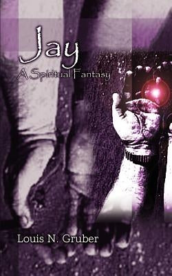 Jay: A Spiritual Fantasy by Gruber, Louis N.