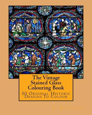 The Vintage Stained Glass Colouring Book: 50 Original Historic Designs To Colour by Stacey, L.