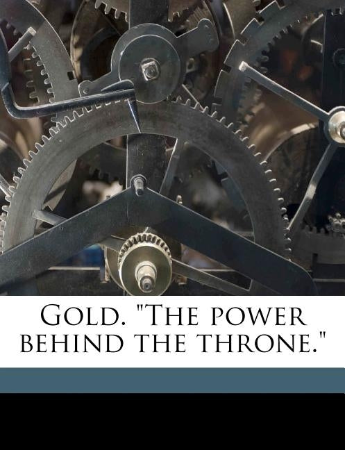 Gold. "The Power Behind the Throne." by Jackson, John Wickliffe [From Old Catal