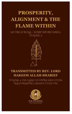Prosperity, Alignment & The Flame Within: SSI Fire Scrolls - Sharp Sword Series, Volume 4 by Lord Hakeem, Allah-Sharief