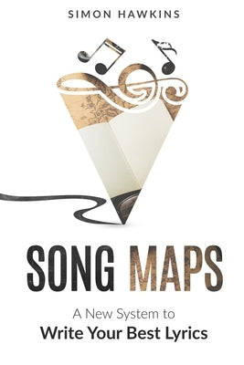 Song Maps: A New System to Write Your Best Lyrics by Hawkins, Simon