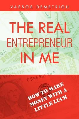 The Real Entrepreneur in Me: How to Make Money with a Little Luck by Demetriou, Vassos